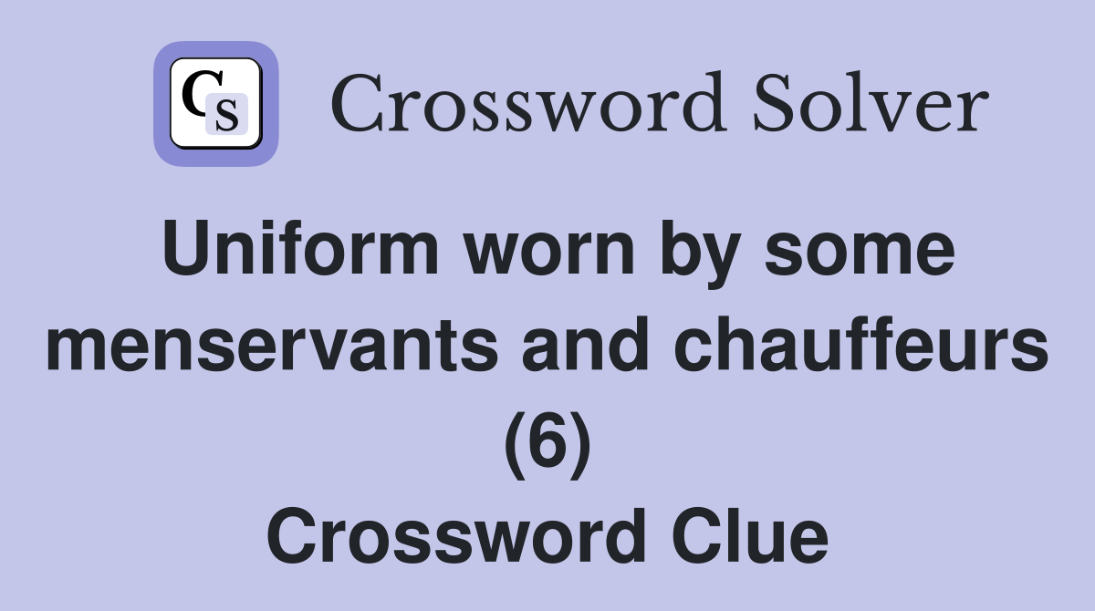 Uniform worn by some menservants and chauffeurs (6) Crossword Clue